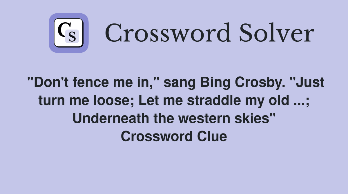 "Don't fence me in," sang Bing Crosby. "Just turn me loose; Let me
